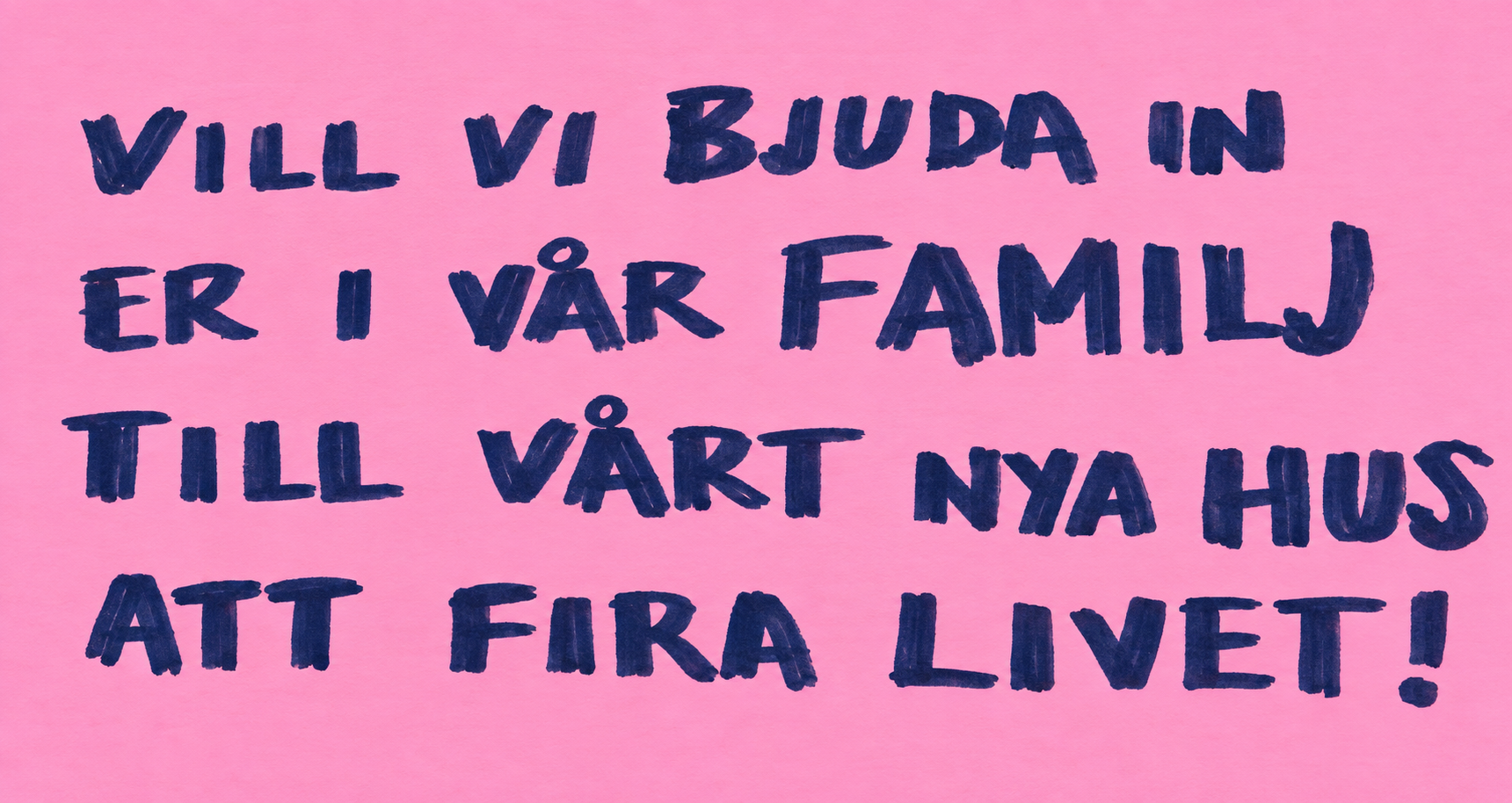 Vill vi bjuda in er i vår familj till vårt nya hus att fira livet!